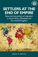 Settlers at the end of empire: Race and the politics of migration in South Africa, Rhodesia and the United Kingdom