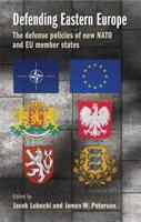 Defending Eastern Europe: The defense policies of new NATO and EU member states