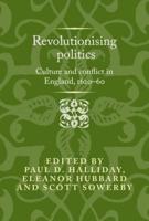 Revolutionising politics: Culture and conflict in England, 1620-60