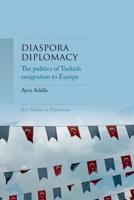 Diaspora diplomacy: The politics of Turkish emigration to Europe