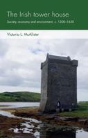 The Irish tower house: Society, economy and environment, c. 1300-1650