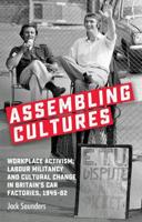 Assembling cultures: Workplace activism, labour militancy and cultural change in Britain's car factories, 1945-82