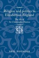 Religion and politics in Elizabethan England: The Life of Sir Christopher Hatton