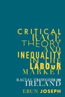 Critical race theory and inequality in the labour: Racial stratification in Ireland