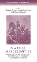 Martial masculinities: Experiencing and imagining the military in the long nineteenth century