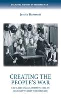 Creating the people's war: Civil defence communities in Second World War Britainn