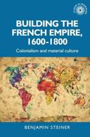 Building the French empire, 1600-1800: Colonialism and material culture