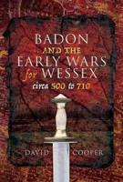 Badon and the Early Wars for Wessex, Circa 500-710