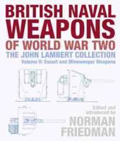 British Naval Weapons of World War Two, the John Lambert Collection. Volume II Escort and Minesweeper Weapons