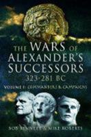 The Wars of Alexander's Successors 323-281 BC. Volume 1 Commanders & Campaigns