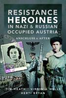 Resistance Heroines in Nazi- And Russian-Occupied Austria