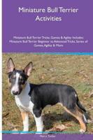 Miniature Bull Terrier  Activities Miniature Bull Terrier Tricks, Games & Agility. Includes: Miniature Bull Terrier Beginner to Advanced Tricks, Series of Games, Agility and More