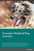 Caucasian Shepherd Dog Activities Caucasian Shepherd Dog Activities (Tricks, Games & Agility) Includes: Caucasian Shepherd Dog Agility, Easy to Advanced Tricks, Fun Games, plus New Content
