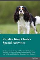 Cavalier King Charles Spaniel Activities Cavalier King Charles Spaniel Activities (Tricks, Games & Agility) Includes: Cavalier King Charles Spaniel Agility, Easy to Advanced Tricks, Fun Games, plus New Content
