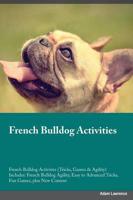 French Bulldog Activities French Bulldog Activities (Tricks, Games & Agility) Includes: French Bulldog Agility, Easy to Advanced Tricks, Fun Games, plus New Content