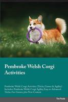 Pembroke Welsh Corgi Activities Pembroke Welsh Corgi Activities (Tricks, Games & Agility) Includes: Pembroke Welsh Corgi Agility, Easy to Advanced Tricks, Fun Games, plus New Content