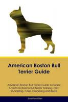 American Boston Bull Terrier Guide American Boston Bull Terrier Guide Includes: American Boston Bull Terrier Training, Diet, Socializing, Care, Grooming, Breeding and More