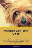 Australian Silky Terrier Guide Australian Silky Terrier Guide Includes: Australian Silky Terrier Training, Diet, Socializing, Care, Grooming, Breeding and More