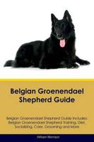 Belgian Groenendael Shepherd Guide Belgian Groenendael Shepherd Guide Includes: Belgian Groenendael Shepherd Training, Diet, Socializing, Care, Grooming, Breeding and More