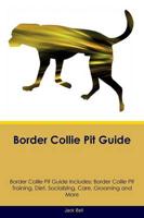 Border Collie Pit Guide Border Collie Pit Guide Includes: Border Collie Pit Training, Diet, Socializing, Care, Grooming, Breeding and More