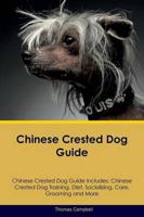 Chinese Crested Dog Guide Chinese Crested Dog Guide Includes: Chinese Crested Dog Training, Diet, Socializing, Care, Grooming, Breeding and More