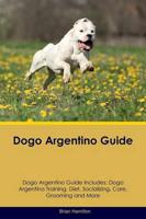 Dogo Argentino Guide Dogo Argentino Guide Includes: Dogo Argentino Training, Diet, Socializing, Care, Grooming, Breeding and More