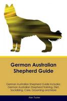 German Australian Shepherd Guide German Australian Shepherd Guide Includes: German Australian Shepherd Training, Diet, Socializing, Care, Grooming, Breeding and More