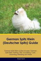 German Spitz Klein (Deutscher Spitz) Guide German Spitz Klein Guide Includes: German Spitz Klein Training, Diet, Socializing, Care, Grooming, Breeding and More