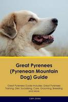 Great Pyrenees (Pyrenean Mountain Dog) Guide Great Pyrenees Guide Includes: Great Pyrenees Training, Diet, Socializing, Care, Grooming, Breeding and More