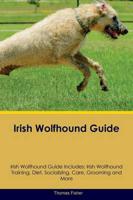 Irish Wolfhound Guide Irish Wolfhound Guide Includes: Irish Wolfhound Training, Diet, Socializing, Care, Grooming, Breeding and More
