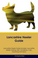 Lancashire Heeler Guide Lancashire Heeler Guide Includes: Lancashire Heeler Training, Diet, Socializing, Care, Grooming, Breeding and More