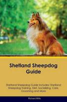 Shetland Sheepdog Guide Shetland Sheepdog Guide Includes: Shetland Sheepdog Training, Diet, Socializing, Care, Grooming, Breeding and More