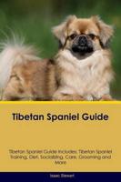 Tibetan Spaniel Guide Tibetan Spaniel Guide Includes: Tibetan Spaniel Training, Diet, Socializing, Care, Grooming, Breeding and More