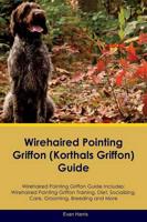 Wirehaired Pointing Griffon (Korthals Griffon) Guide Wirehaired Pointing Griffon Guide Includes: Wirehaired Pointing Griffon Training, Diet, Socializing, Care, Grooming, Breeding and More