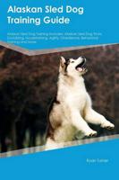 Alaskan Sled Dog Training Guide Alaskan Sled Dog Training Includes: Alaskan Sled Dog Tricks, Socializing, Housetraining, Agility, Obedience, Behavioral Training and More