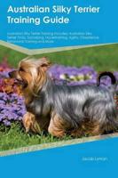 Australian Silky Terrier Training Guide Australian Silky Terrier Training Includes: Australian Silky Terrier Tricks, Socializing, Housetraining, Agility, Obedience, Behavioral Training and More