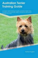 Australian Terrier Training Guide Australian Terrier Training Includes: Australian Terrier Tricks, Socializing, Housetraining, Agility, Obedience, Behavioral Training and More