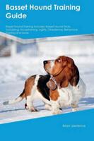 Basset Hound Training Guide Basset Hound Training Includes: Basset Hound Tricks, Socializing, Housetraining, Agility, Obedience, Behavioral Training and More