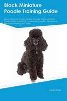 Black Miniature Poodle Training Guide Black Miniature Poodle Training Includes: Black Miniature Poodle Tricks, Socializing, Housetraining, Agility, Obedience, Behavioral Training and More