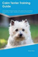 Cairn Terrier Training Guide Cairn Terrier Training Includes: Cairn Terrier Tricks, Socializing, Housetraining, Agility, Obedience, Behavioral Training and More