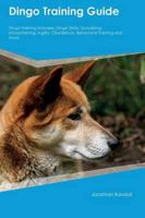 Dingo Training Guide Dingo Training Includes: Dingo Tricks, Socializing, Housetraining, Agility, Obedience, Behavioral Training and More