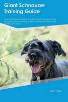 Giant Schnauzer Training Guide Giant Schnauzer Training Includes: Giant Schnauzer Tricks, Socializing, Housetraining, Agility, Obedience, Behavioral Training and More