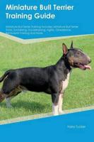 Miniature Bull Terrier Training Guide Miniature Bull Terrier Training Includes: Miniature Bull Terrier Tricks, Socializing, Housetraining, Agility, Obedience, Behavioral Training and More