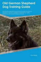 Old German Shepherd Dog Training Guide Old German Shepherd Dog Training Includes: Old German Shepherd Dog Tricks, Socializing, Housetraining, Agility, Obedience, Behavioral Training and More