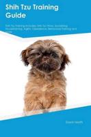 Shih Tzu Training Guide Shih Tzu Training Includes: Shih Tzu Tricks, Socializing, Housetraining, Agility, Obedience, Behavioral Training and More