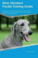 Silver Standard Poodle Training Guide Silver Standard Poodle Training Includes: Silver Standard Poodle Tricks, Socializing, Housetraining, Agility, Obedience, Behavioral Training and More