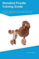 Standard Poodle Training Guide Standard Poodle Training Includes: Standard Poodle Tricks, Socializing, Housetraining, Agility, Obedience, Behavioral Training and More