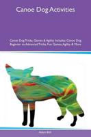 Canoe Dog Activities Canoe Dog Tricks, Games & Agility Includes: Canoe Dog Beginner to Advanced Tricks, Fun Games, Agility & More