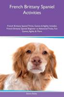 French Brittany Spaniel Activities French Brittany Spaniel Tricks, Games & Agility Includes: French Brittany Spaniel Beginner to Advanced Tricks, Fun Games, Agility & More