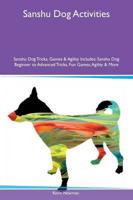Sanshu Dog Activities Sanshu Dog Tricks, Games & Agility Includes: Sanshu Dog Beginner to Advanced Tricks, Fun Games, Agility & More